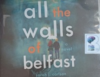 All The Walls of Belfast written by Sarah J. Carlson performed by Alana Kerr Collins and Gary Furlong on Audio CD (Unabridged)